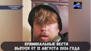 Криминальные новости выпуск от 12 августа 2026 года