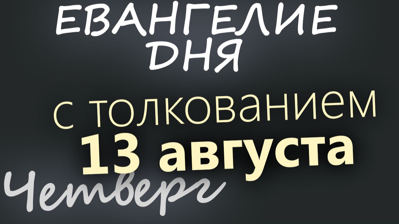 13 августа Четверг Евангелие дня 2026 с толкованием
