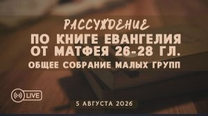 Евангелие от Матфея: 26-28 гл. (малые группы) | 05' 08' 2026'