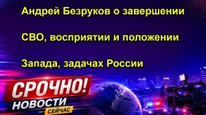 Андрей Безруков о завершении СВО, восприятии и положении Запада, задачах России