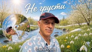 Не грусти - Сергей Орлов