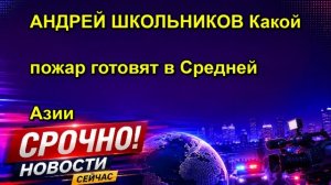 АНДРЕЙ ШКОЛЬНИКОВ Какой пожар готовят в Средней Азии