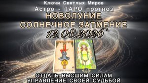 Астро-ТАРО прогноз. СОЛНЕЧНОЕ ЗАТМЕНИЕ 12.08.2026. ОТДАТЬ ВЫСШИМ СИЛАМ УПРАВЛЕНИЕ СВОЕЙ СУДЬБОЙ