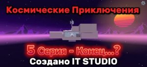 Космические Приключения - 5 Серия - Конец...?