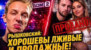 💕 РЫШКОВСКИЙ РАЗОБЛАЧИЛ ХОРОШЕВЫХ! 😱 ПРОДАЖНЫЕ И ЛЖИВЫЕ? | Новости Дом 2