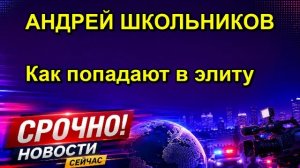 АНДРЕЙ ШКОЛЬНИКОВ Как попадают в элиту