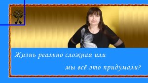 Жизнь реально сложная или мы всё это придумали?
