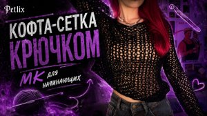 КОФТА-СЕТКА КРЮЧКОМ | Мастер-класс для начинающих