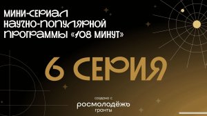 Мини-сериал научно-популярной программы «108 минут» | 6 Серия