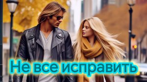 НЕ ВСЕ ИСПРАВИТЬ. Песни для души.