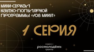 Мини-сериал научно-популярной программы «108 минут» | 1 Серия