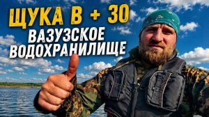 Вазузское водохранилище, отличный клев щуки в +30!