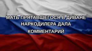 Мать прятавшегося в диване наркодилера дала комментарий