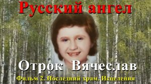 РУССКИЙ АНГЕЛ. ОТРОК ВЯЧЕСЛАВ. Фильм 2. Последний храм. Исцеления