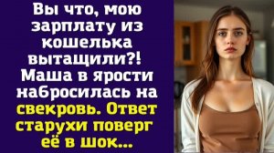 Вы что, мою зарплату из кошелька вытащили ! — Маша в ярости набросилась на свекровь