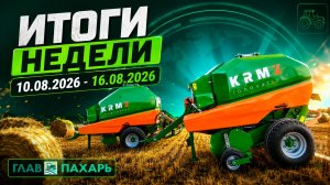 Новости из мира сельхозтехники и АПК. Итоги недели 10.08.2026 - 16.08.2026