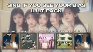 🍿 sing if you see your bias - illit pack (jellyous, magnetic, cherish, tick-tack & do the dance)