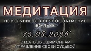 Новолуние и Солнечное затмение во Льве 12.08.2026. ОТДАТЬ ВЫСШИМ СИЛАМ УПРАВЛЕНИЕ СВОЕЙ СУДЬБОЙ.