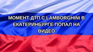 |Н. РФ| Момент ДТП с Lamborghini в Екатеринбурге попал на видео