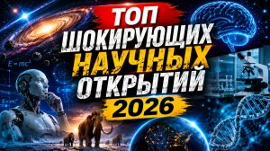 ТОП шокирующих научных открытий 2026
