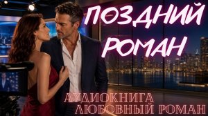 АУДИОКНИГА: ПОЗДНИЙ РОМАН СЛУШАТЬ ЛЮБОВНЫЙ РОМАН