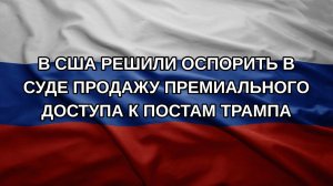 В США решили оспорить в суде продажу премиального доступа к постам Трампа