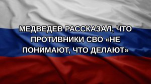 Медведев рассказал, что противники СВО «не понимают, что делают»