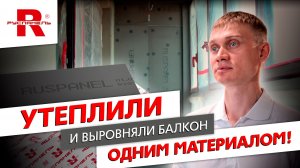 Утеплили балкон и выровняли геометрию одним материалом: рассказываем, как это работает🔥