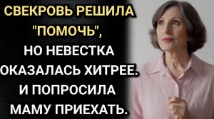 Истории из жизни/ Свекровь решила помочь, но невестка оказалась хитрее. И попросила маму приехать