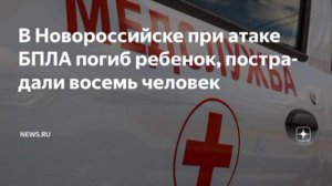 Ребенок погиб в Новороссийске в результате атаки БПЛА,восемь человек пострадали,сообщил губернатор