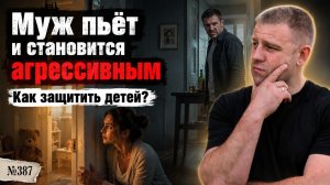 Муж пьёт и становится агрессивным. Как защитить детей?