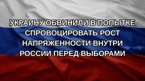 Украину обвинили в попытке спровоцировать рост напряженности внутри России перед выборами