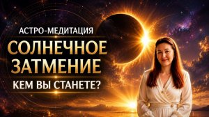 Солнечное затмение 12 августа | Астро-медитация «Кем вы станете в новом цикле?