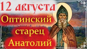 12 Августа -Память ОПТИНСКОГО СТАРЦА АНАТОЛИЯ (младшего). Наставления перед Успенским Постом