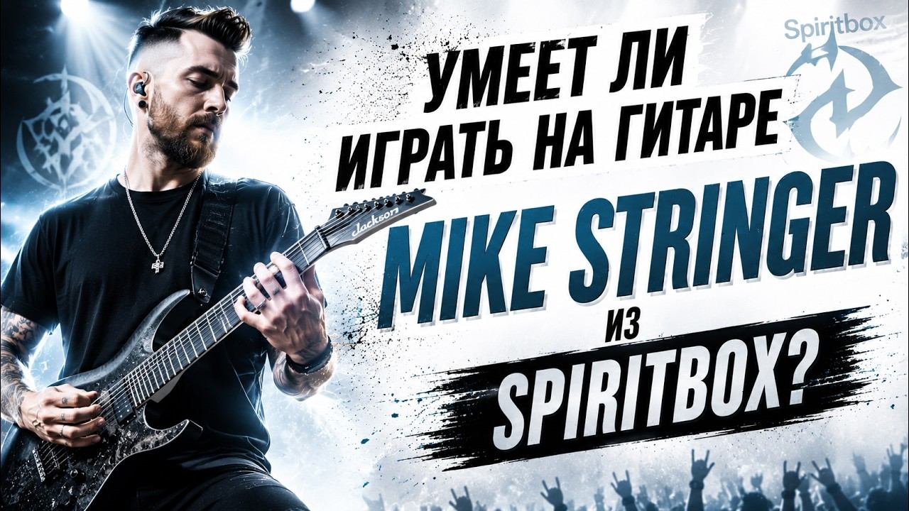 Умеет ли играть на гитаре Mike Stringer из Spiritbox?