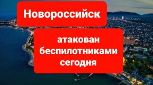 Атака беспилотников на Новороссийск Кубань сегодня. свежие новости, последнии новости