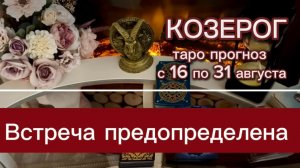 КОЗЕРОГ - ВАС ЖДЕТ СЛУЧАЙНАЯ ВСТРЕЧА! с 16 по 31 августа 2026г. Таро расклад.