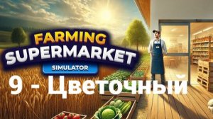 9. Цветочный. Farming & Supermarket Simulator