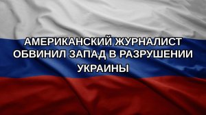 Американский журналист обвинил Запад в разрушении Украины