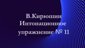 В.Кирюшин. Интонационное упражнение № 11