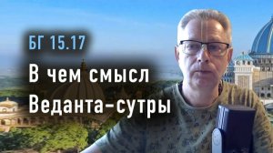 12.08.2026 - БГ 15.17 - В чем смысл Веданта-сутры - Е.М. Враджендра Кумар прабху