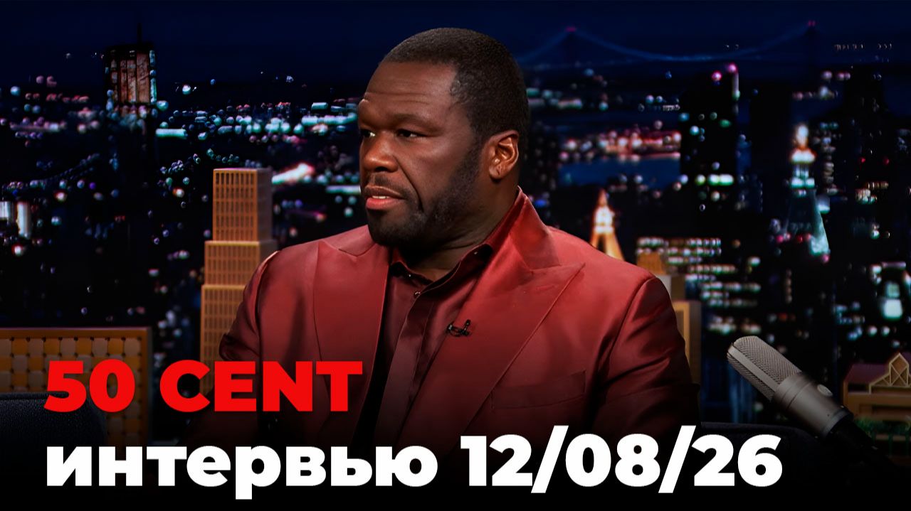 50 Cent, перевод интервью от 12 авг. 2026 г