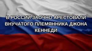 В России заочно арестовали внучатого племянника Джона Кеннеди