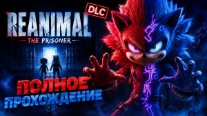 REANIMAL — THE PRISONER | ПОЛНОЕ ПРОХОЖДЕНИЕ НОВОГО DLC