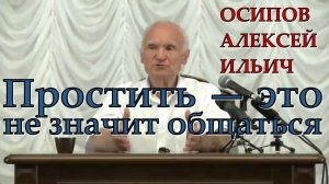 Простить — это не значит общаться  А.И. Осипов