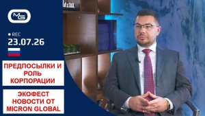 23.07.26 Предпосылки и роль Корпорации. ЭкоФест и новости Micron Global.
