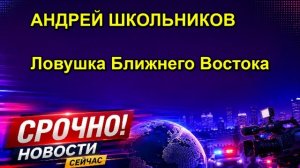 АНДРЕЙ ШКОЛЬНИКОВ Ловушка Ближнего Востока