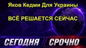 Яков Кедми Для Украины ВСЁ РЕШАЕТСЯ СЕЙЧАС