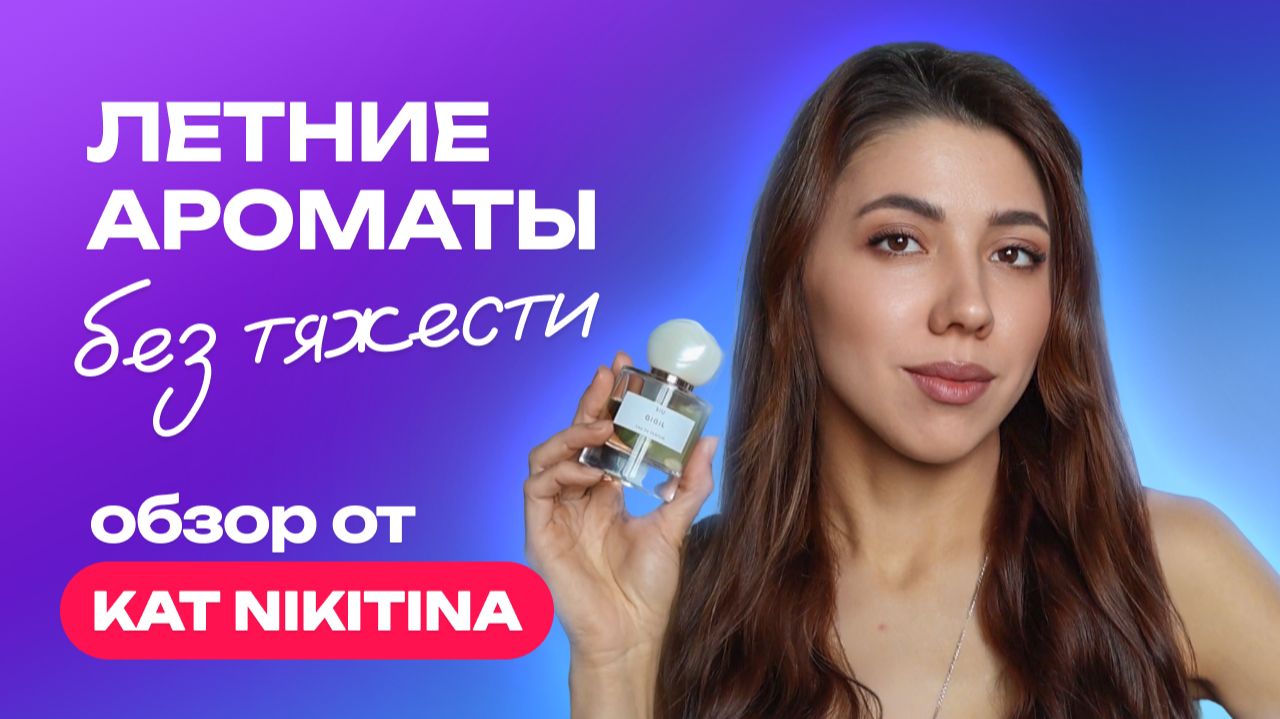 Соблазнительные ароматы на лето без тяжести | Обзор от KAT NIKITINA