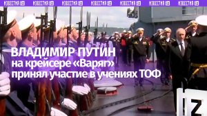 Владимир Путин принял участие в завершающей стадии учений ТОФ с борта ракетного крейсера «Варяг»